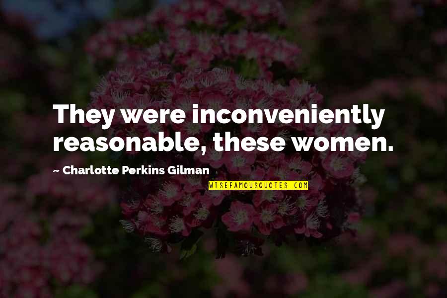 Hummocked Quotes By Charlotte Perkins Gilman: They were inconveniently reasonable, these women. Hummocked Quotes By Charlotte Perkins Gilman: They were inconveniently reasonable, these women.