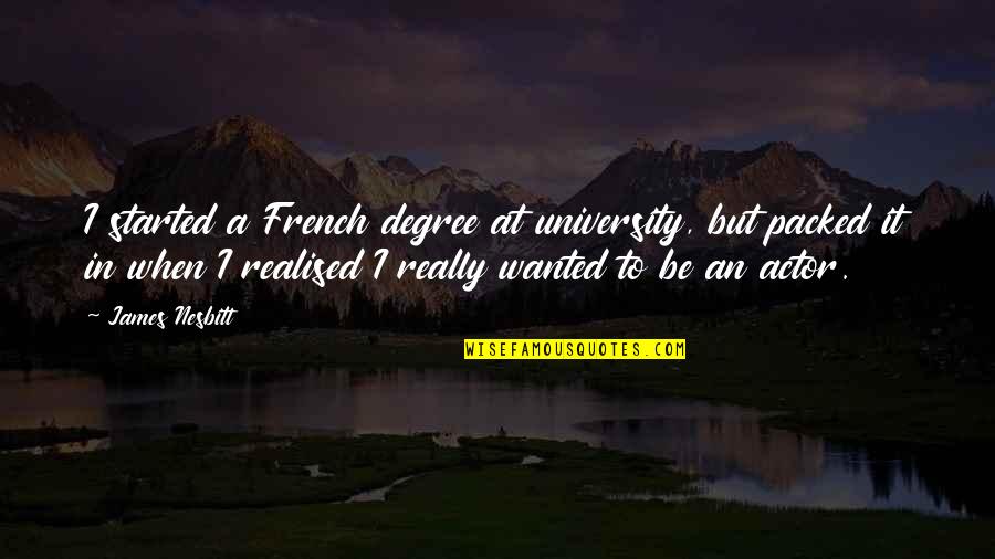 Hummocked Quotes By James Nesbitt: I started a French degree at university, but Hummocked Quotes By James Nesbitt: I started a French degree at university, but