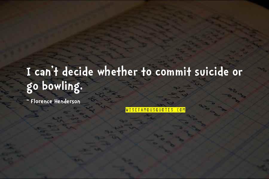 Hummor Fact Quotes By Florence Henderson: I can't decide whether to commit suicide or Hummor Fact Quotes By Florence Henderson: I can't decide whether to commit suicide or