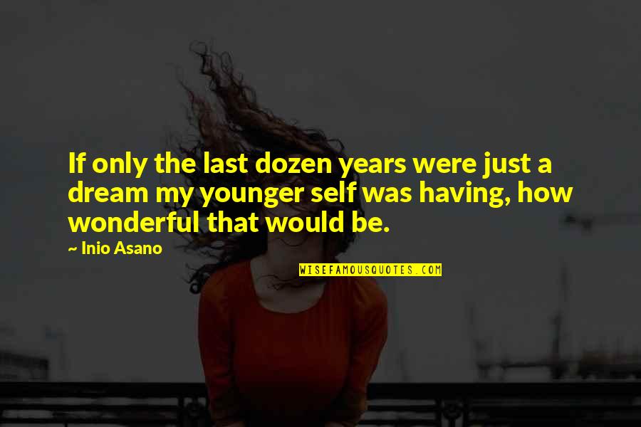Hummor Fact Quotes By Inio Asano: If only the last dozen years were just Hummor Fact Quotes By Inio Asano: If only the last dozen years were just