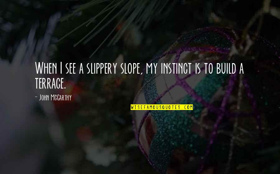 Hummor Fact Quotes By John McCarthy: When I see a slippery slope, my instinct Hummor Fact Quotes By John McCarthy: When I see a slippery slope, my instinct