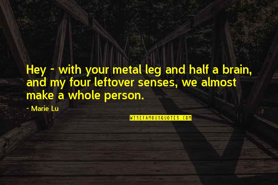 Hummor Fact Quotes By Marie Lu: Hey - with your metal leg and half Hummor Fact Quotes By Marie Lu: Hey - with your metal leg and half