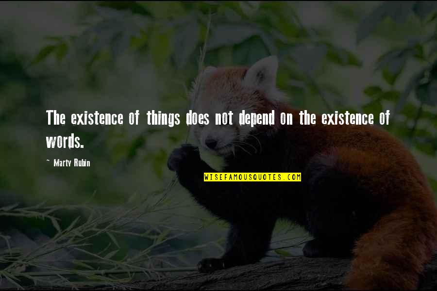 Hummor Fact Quotes By Marty Rubin: The existence of things does not depend on