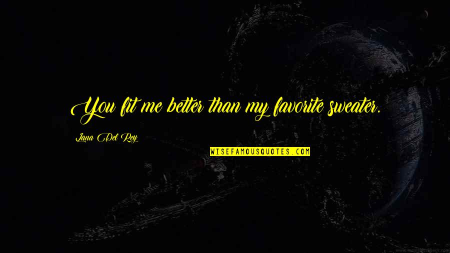Hummus Quote Quotes By Lana Del Rey: You fit me better than my favorite sweater. Hummus Quote Quotes By Lana Del Rey: You fit me better than my favorite sweater.