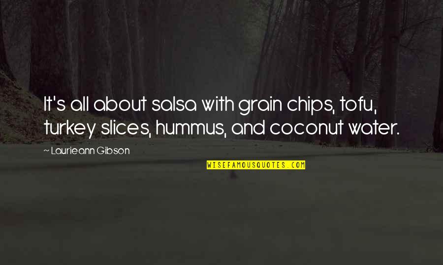 Hummus Quotes By Laurieann Gibson: It's all about salsa with grain chips, tofu,