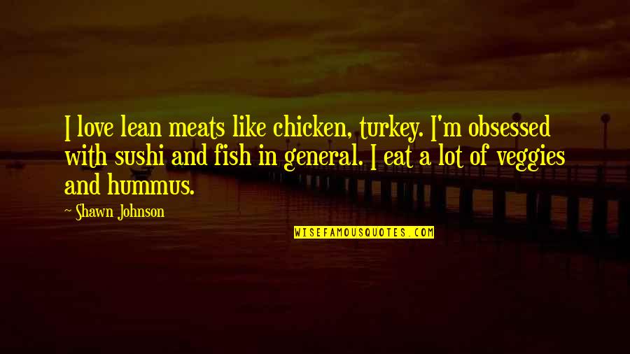 Hummus Quotes By Shawn Johnson: I love lean meats like chicken, turkey. I'm