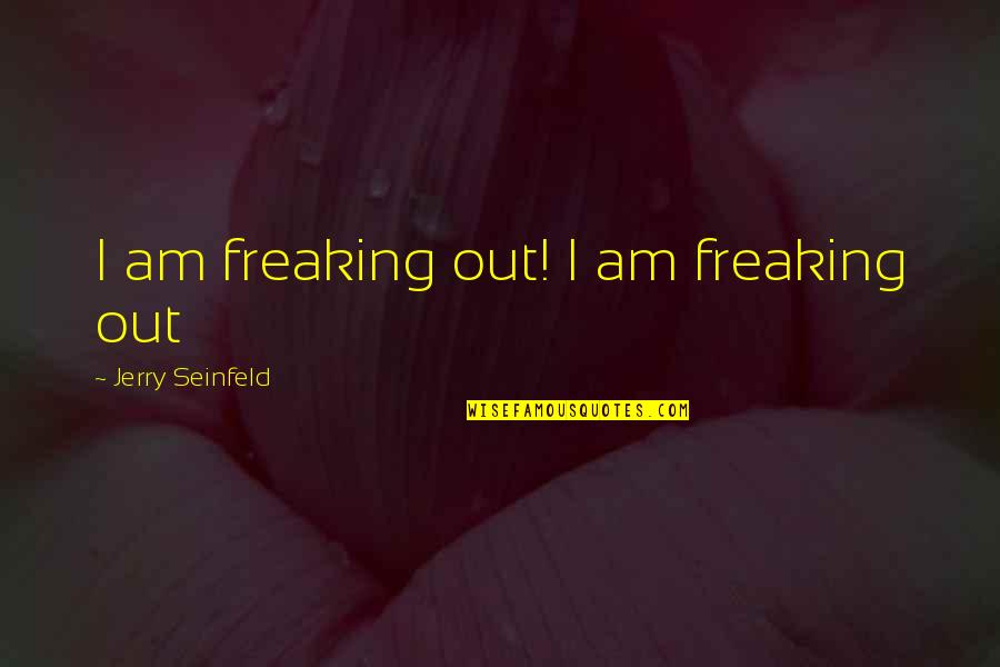 Hummy Quotes By Jerry Seinfeld: I am freaking out! I am freaking out Hummy Quotes By Jerry Seinfeld: I am freaking out! I am freaking out