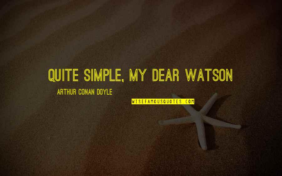 Humna Quotes By Arthur Conan Doyle: Quite simple, my dear Watson