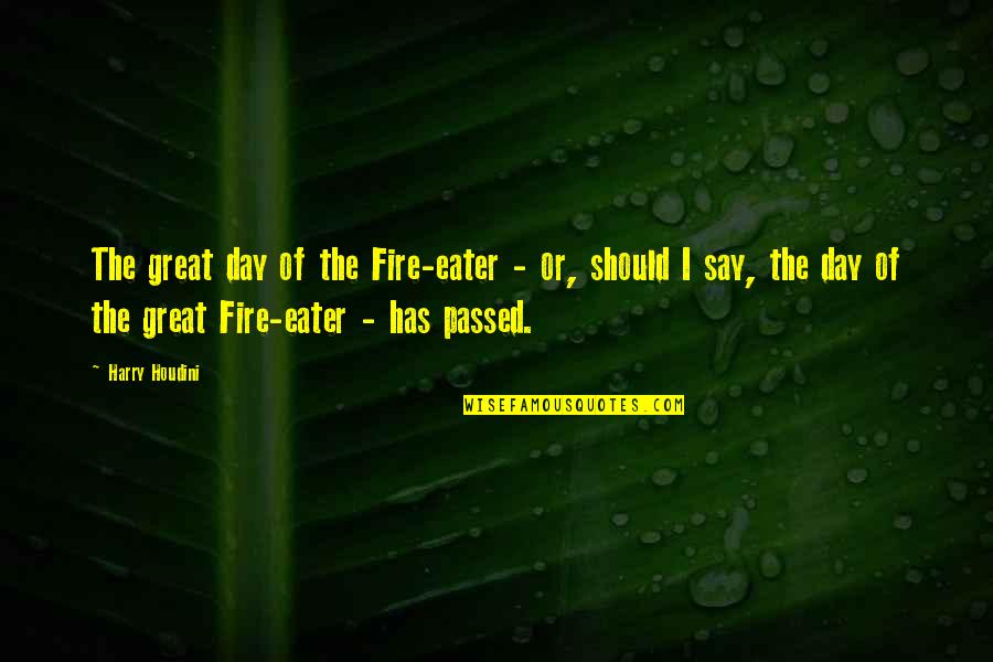 Humnaity Quotes By Harry Houdini: The great day of the Fire-eater - or,