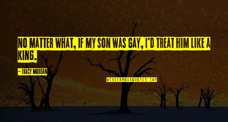 Humomr Quotes By Tracy Morgan: No matter what, if my son was gay,