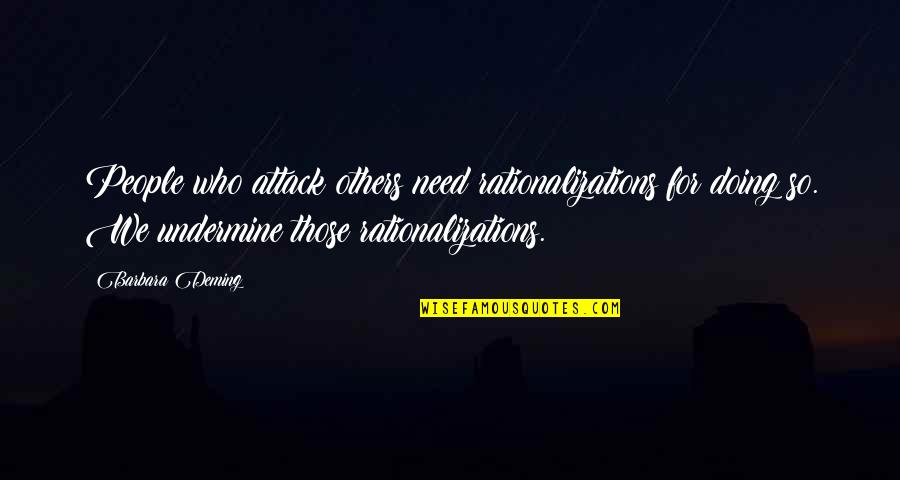 Humongous Road Warrior Quotes By Barbara Deming: People who attack others need rationalizations for doing Humongous Road Warrior Quotes By Barbara Deming: People who attack others need rationalizations for doing