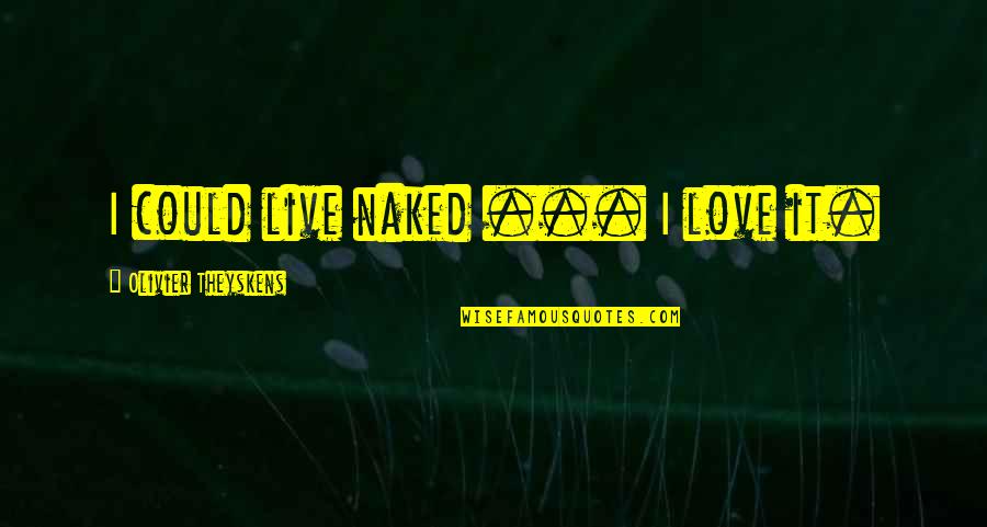 Humood Be Curious Quotes By Olivier Theyskens: I could live naked ... I love it. Humood Be Curious Quotes By Olivier Theyskens: I could live naked ... I love it.