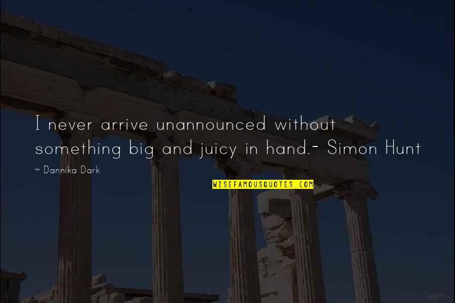 Humor And Funny Quotes By Dannika Dark: I never arrive unannounced without something big and