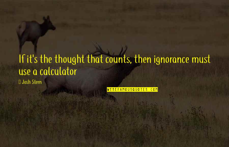 Humor And Funny Quotes By Josh Stern: If it's the thought that counts, then ignorance