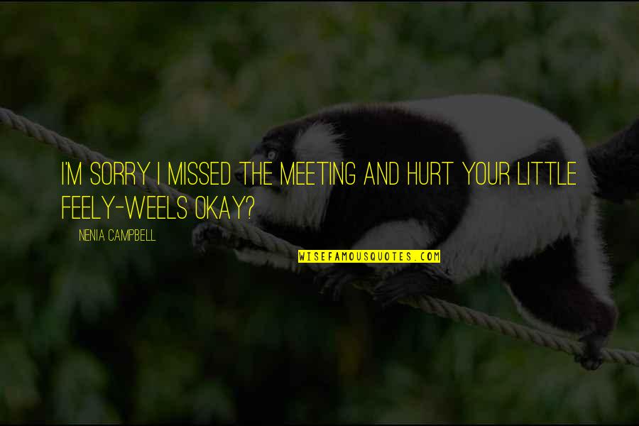 Humor And Funny Quotes By Nenia Campbell: I'm sorry I missed the meeting and hurt