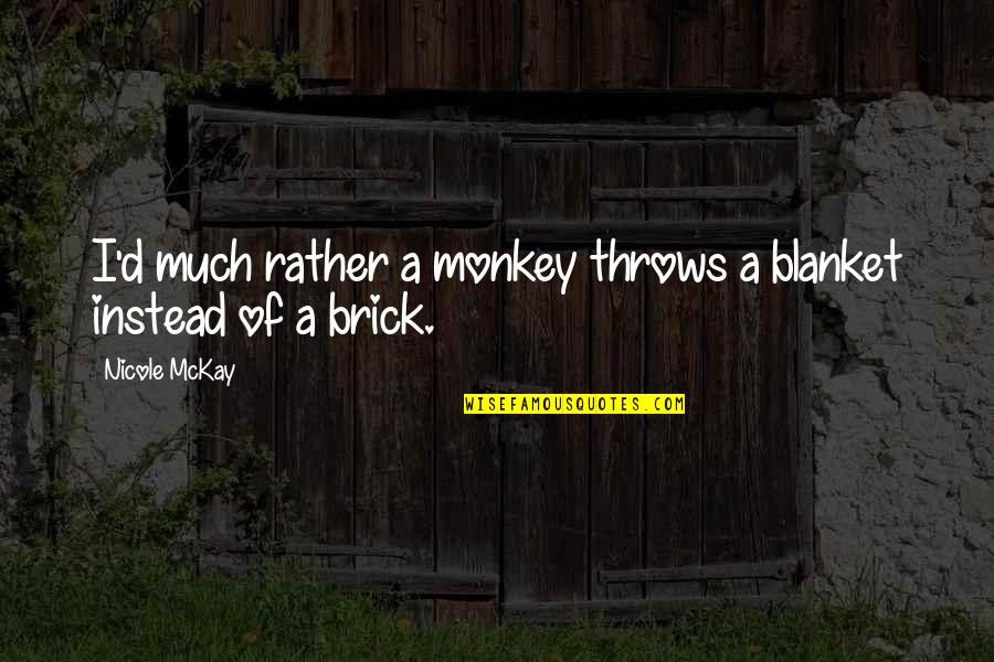 Humor And Funny Quotes By Nicole McKay: I'd much rather a monkey throws a blanket