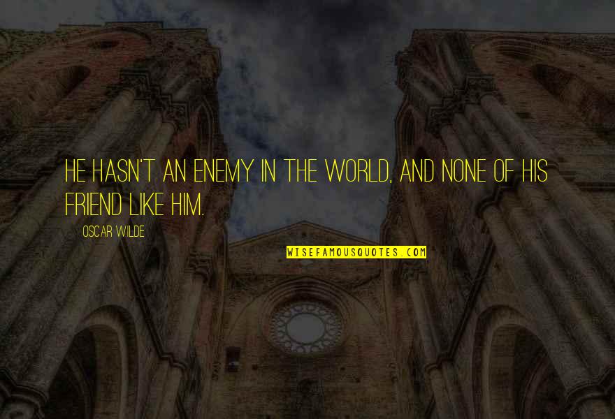 Humor And Funny Quotes By Oscar Wilde: He hasn't an enemy in the world, and