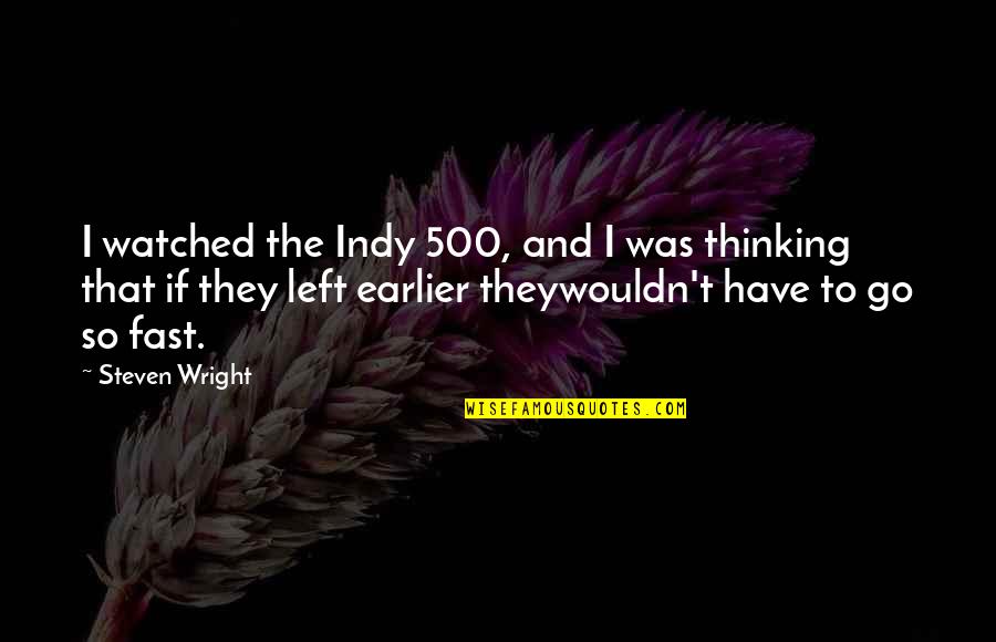 Humor And Funny Quotes By Steven Wright: I watched the Indy 500, and I was Humor And Funny Quotes By Steven Wright: I watched the Indy 500, and I was