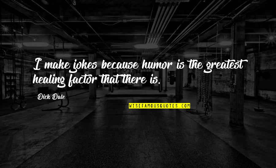 Humor And Healing Quotes By Dick Dale: I make jokes because humor is the greatest