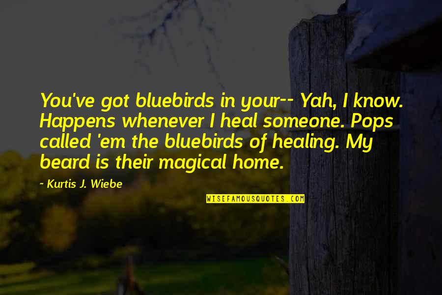 Humor And Healing Quotes By Kurtis J. Wiebe: You've got bluebirds in your-- Yah, I know.