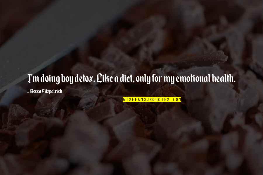 Humor And Health Quotes By Becca Fitzpatrick: I'm doing boy detox. Like a diet, only