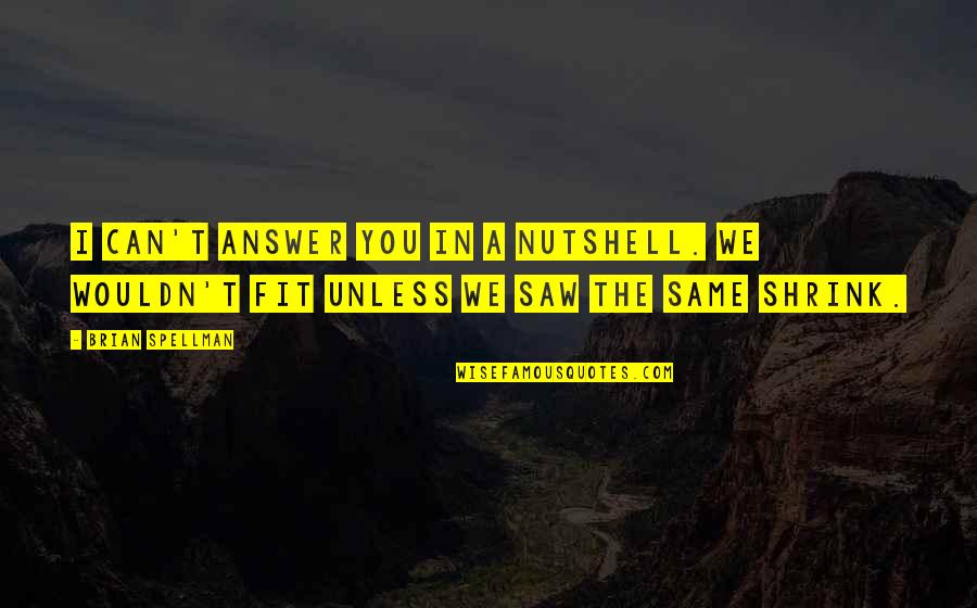 Humor And Health Quotes By Brian Spellman: I can't answer you in a nutshell. We