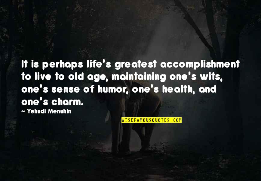 Humor And Health Quotes By Yehudi Menuhin: It is perhaps life's greatest accomplishment to live