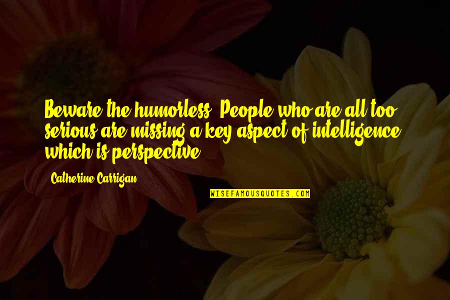 Humor And Intelligence Quotes By Catherine Carrigan: Beware the humorless. People who are all too