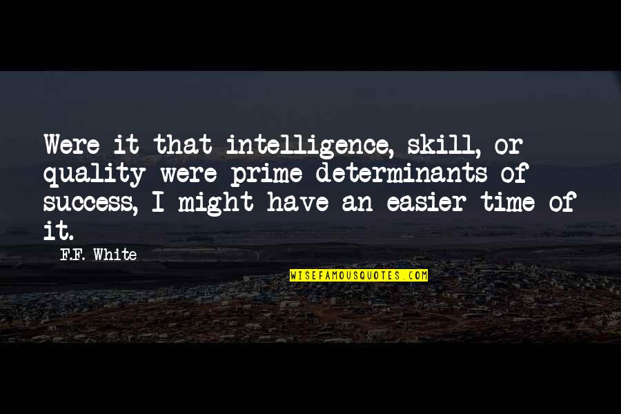 Humor And Intelligence Quotes By F.F. White: Were it that intelligence, skill, or quality were