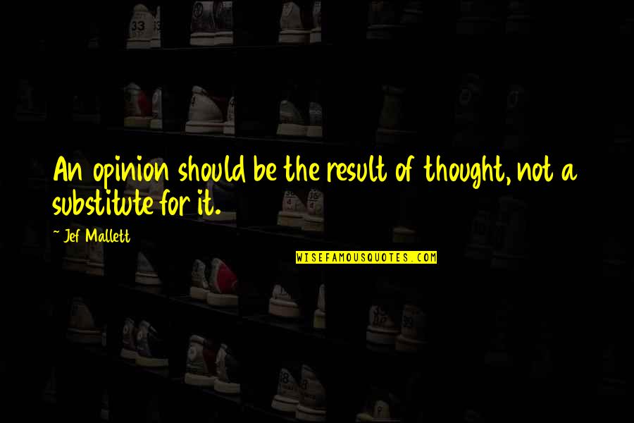 Humor And Intelligence Quotes By Jef Mallett: An opinion should be the result of thought,