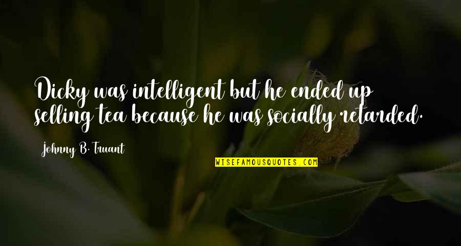 Humor And Intelligence Quotes By Johnny B. Truant: Dicky was intelligent but he ended up selling