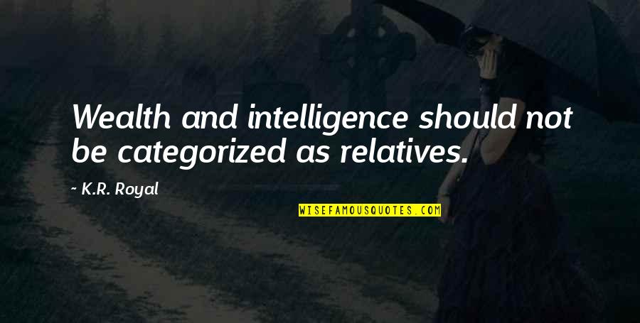 Humor And Intelligence Quotes By K.R. Royal: Wealth and intelligence should not be categorized as