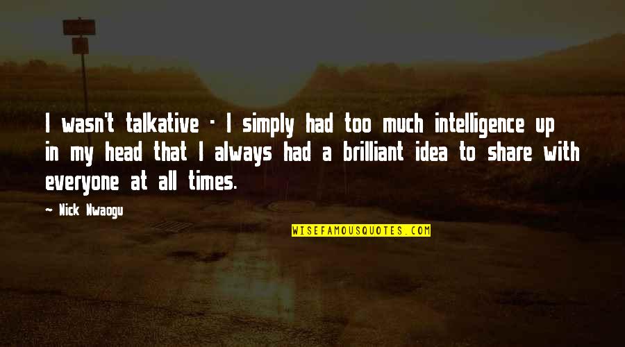 Humor And Intelligence Quotes By Nick Nwaogu: I wasn't talkative - I simply had too