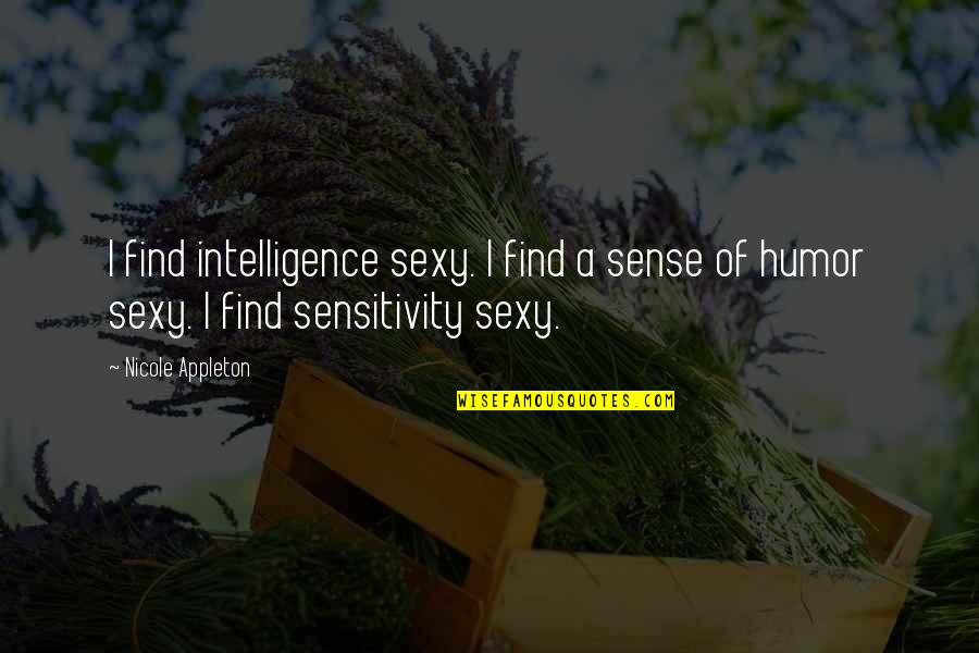 Humor And Intelligence Quotes By Nicole Appleton: I find intelligence sexy. I find a sense