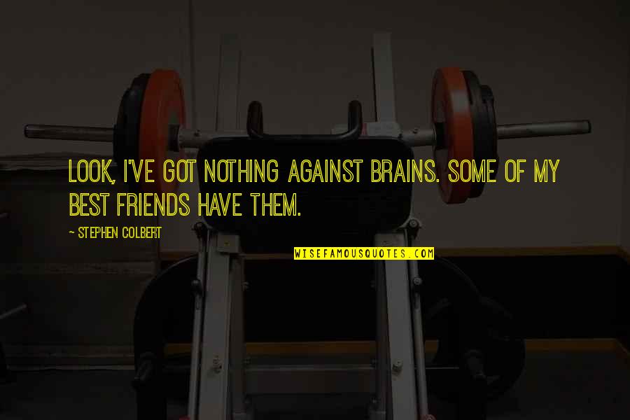 Humor And Intelligence Quotes By Stephen Colbert: Look, I've got nothing against brains. Some of