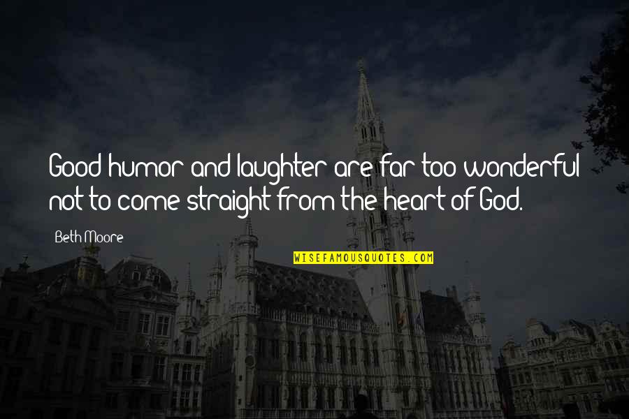 Humor And Laughter Quotes By Beth Moore: Good humor and laughter are far too wonderful