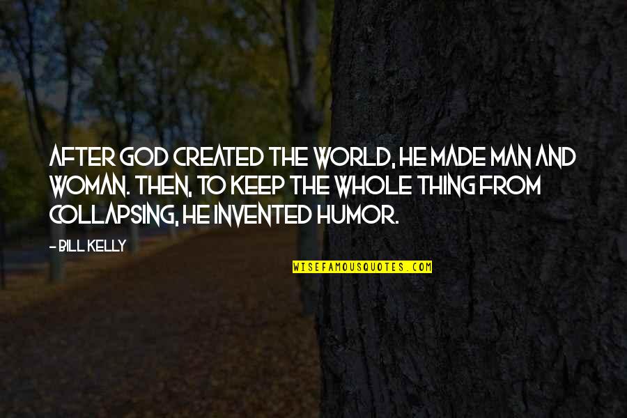 Humor And Laughter Quotes By Bill Kelly: After God created the world, He made man