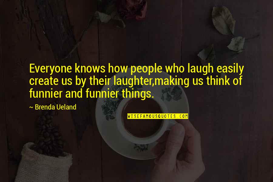 Humor And Laughter Quotes By Brenda Ueland: Everyone knows how people who laugh easily create