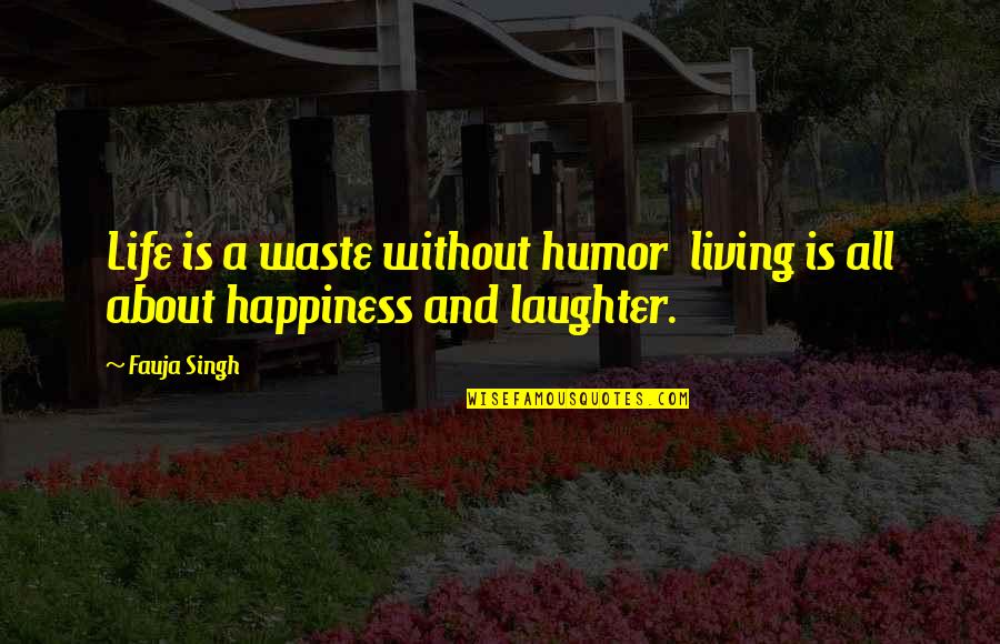 Humor And Laughter Quotes By Fauja Singh: Life is a waste without humor living is