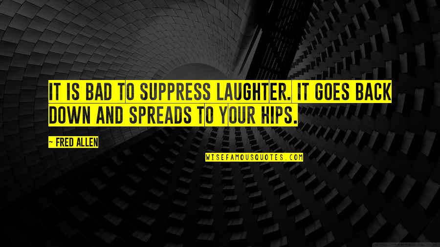 Humor And Laughter Quotes By Fred Allen: It is bad to suppress laughter. It goes