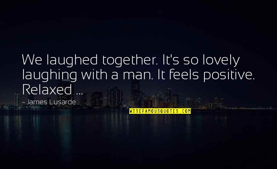 Humor And Laughter Quotes By James Lusarde: We laughed together. It's so lovely laughing with