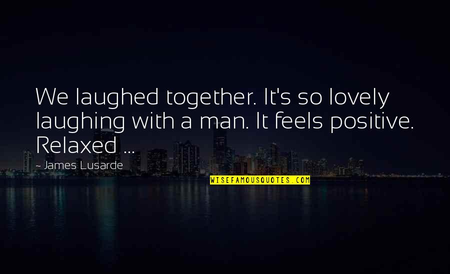 Humor And Laughter Quotes By James Lusarde: We laughed together. It's so lovely laughing with Humor And Laughter Quotes By James Lusarde: We laughed together. It's so lovely laughing with