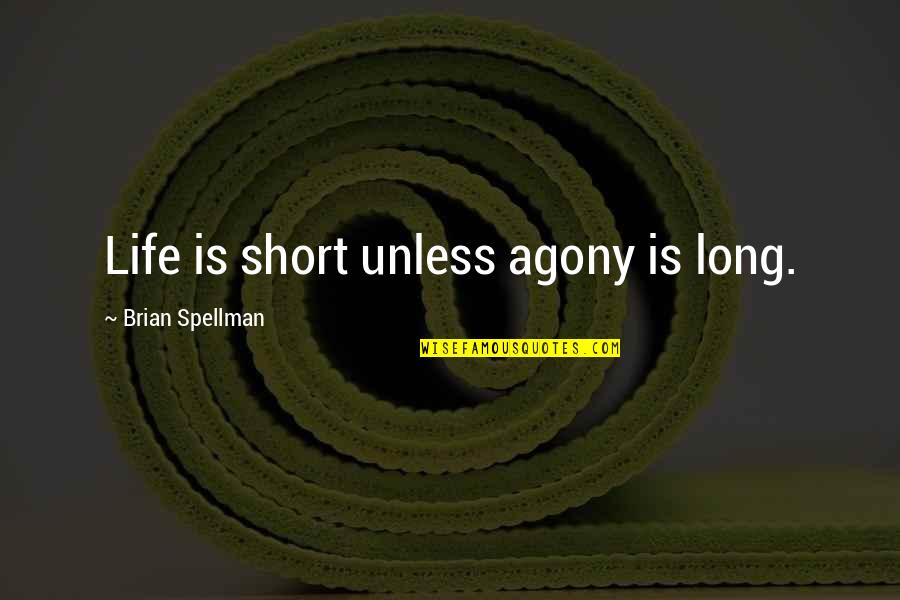 Humor And Pain Quotes By Brian Spellman: Life is short unless agony is long.