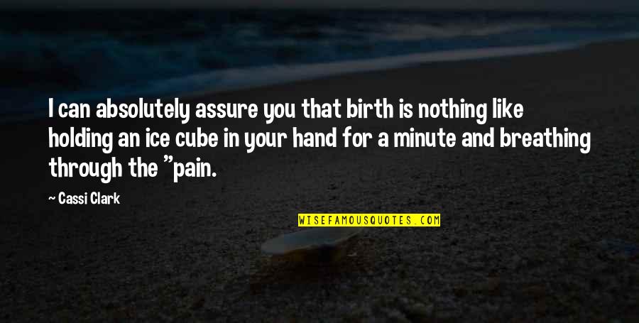 Humor And Pain Quotes By Cassi Clark: I can absolutely assure you that birth is