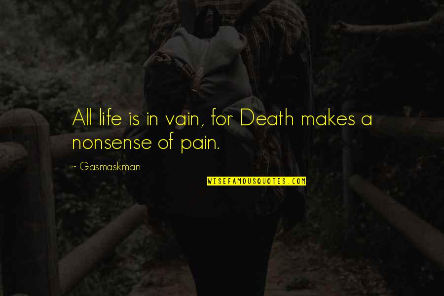 Humor And Pain Quotes By Gasmaskman: All life is in vain, for Death makes