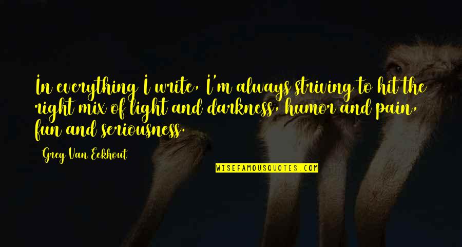 Humor And Pain Quotes By Greg Van Eekhout: In everything I write, I'm always striving to