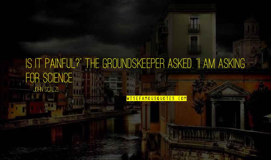 Humor And Pain Quotes By John Scalzi: Is it painful?" the groundskeeper asked. "I am