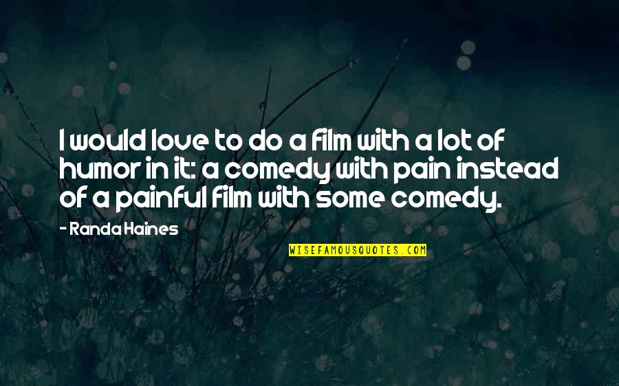 Humor And Pain Quotes By Randa Haines: I would love to do a film with