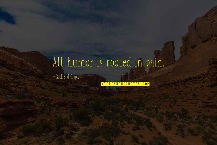 Humor And Pain Quotes By Richard Pryor: All humor is rooted in pain.