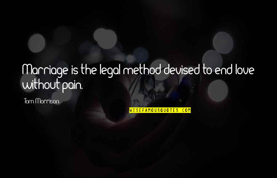 Humor And Pain Quotes By Tom Morrison: Marriage is the legal method devised to end